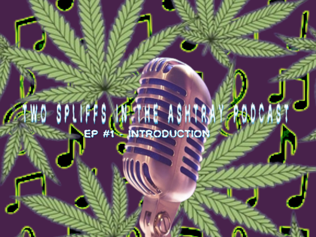 TWO SPLIFFS IN THE ASHTRAY PODCAST EP #1