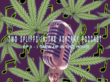 TWO SPLIFFS IN THE ASHTRAY PODCAST EP #3