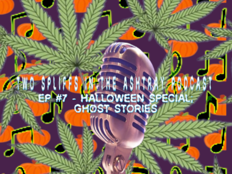 TWO SPLIFFS IN THE ASHTRAY PODCAST EP #7