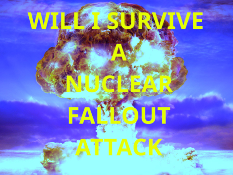 WILL I SURVIVE A NUCLEAR FALLOUT ATTACK