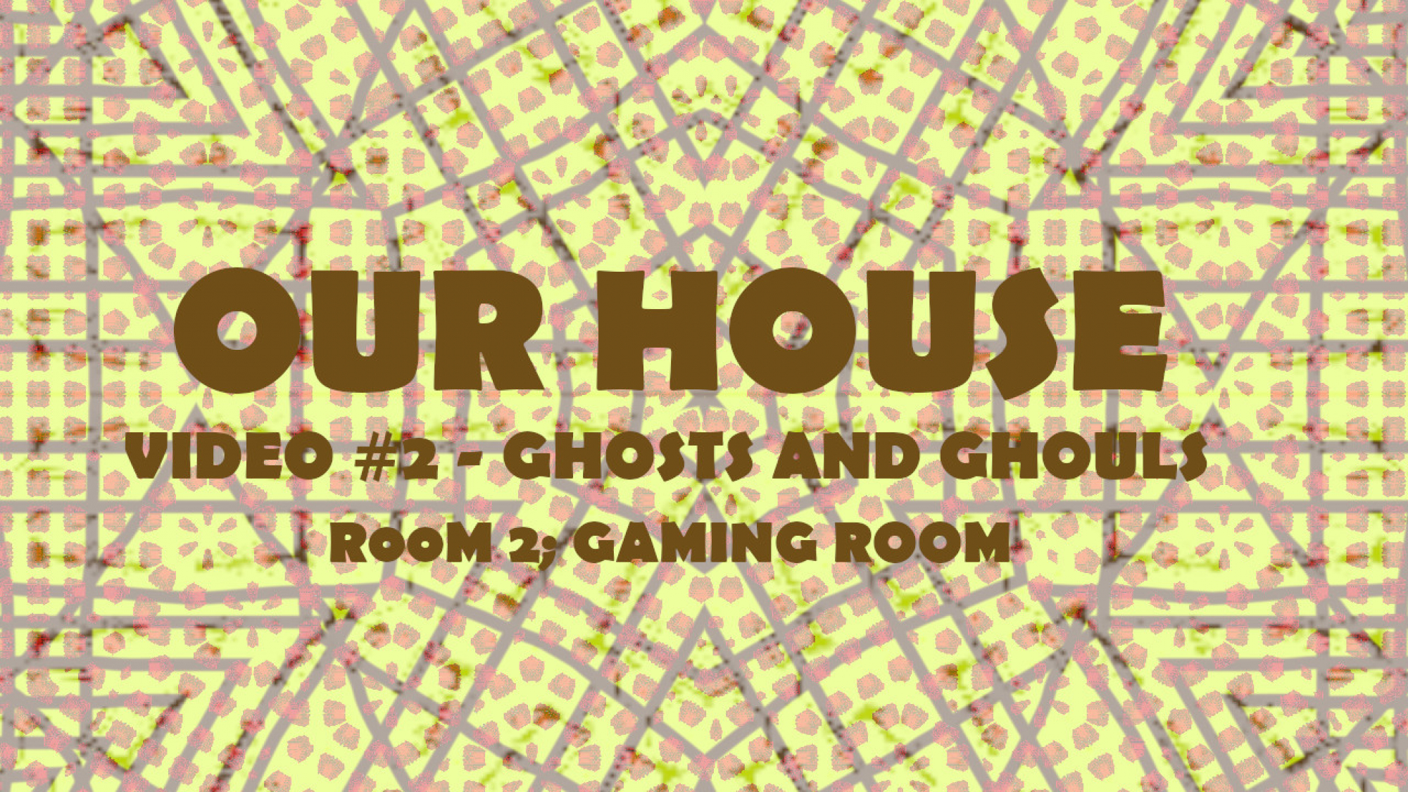 OUR-HOUSE-VIDEO-2-GHOSTS-AND-GHOULS