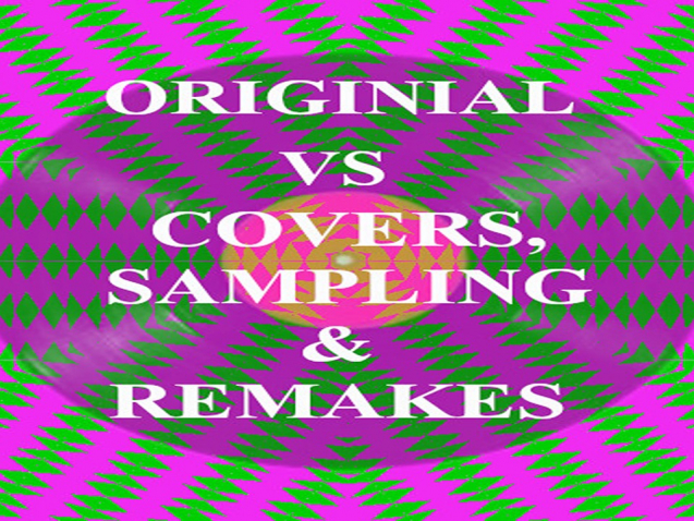 ORIGINAL VS COVERS, SAMPLING & REMAKES