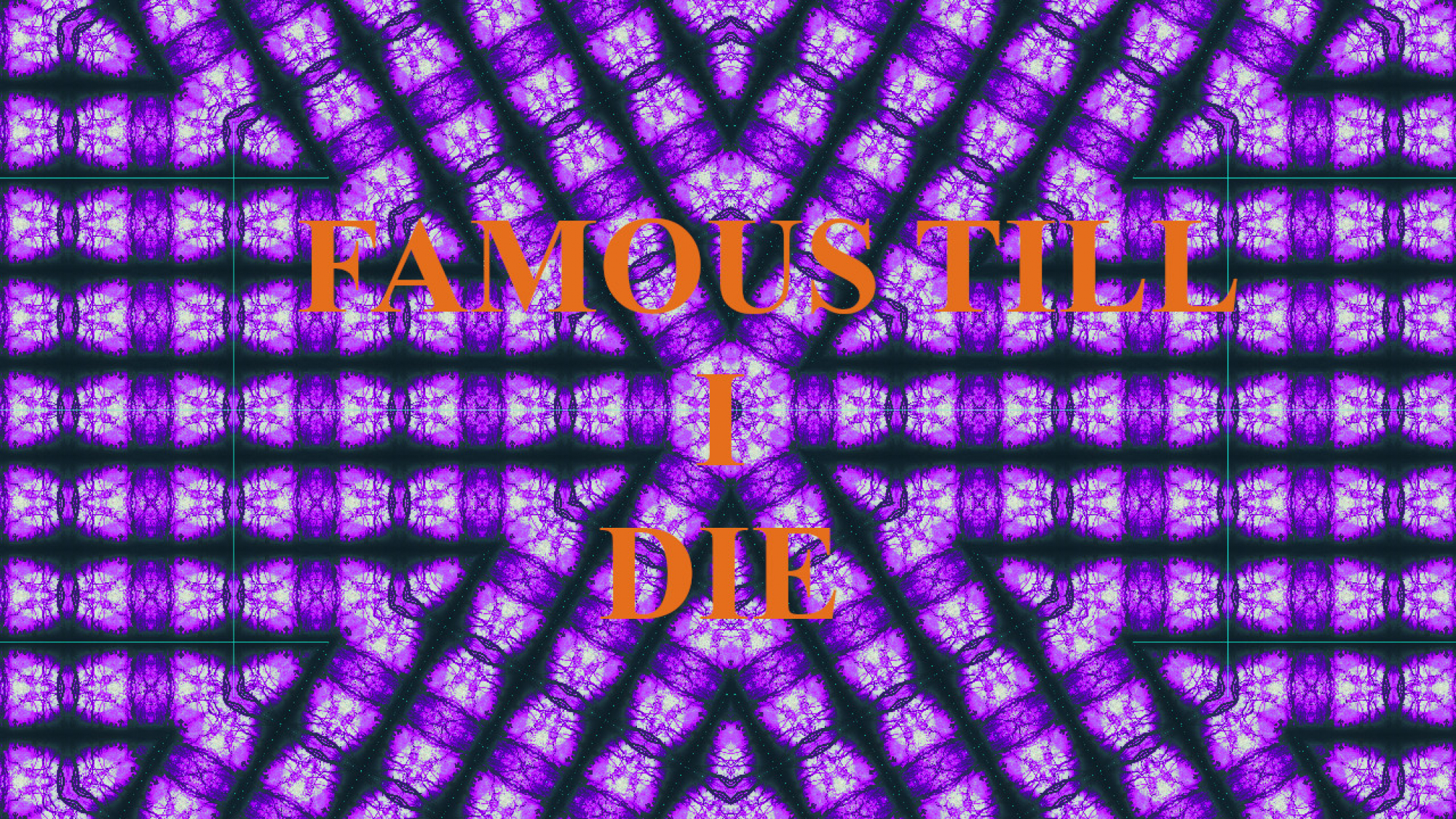 FAMOUS TILL I DIE