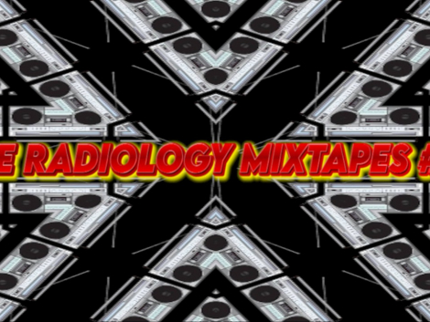THE RADIOLOGY MIXTAPES #4